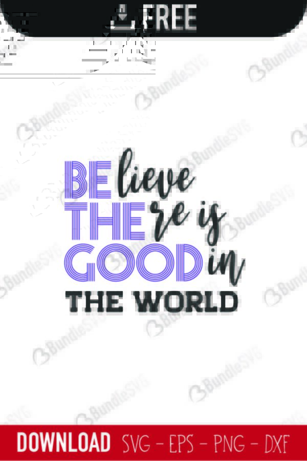 quotes free svg, quotes svg, quotes design, quotes cricut, quotes svg cut files free, svg, cut files, svg, dxf, silhouette, vector, inspirational svg, free svg, love, love quotes, believe, there, good, in world, believe there is good in the world, be the good,