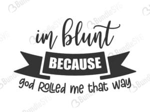 shirt, hoodie, sweater tank, sunflower, hoodie sweater, women, im blunt, because, god, rolled, me, that way, im blunt because god rolled free, im blunt because god rolled download, im blunt because god rolled free svg, im blunt because god rolled svg, im blunt because god rolled design, cricut, silhouette, im blunt because god rolled svg cut files free, svg, cut files, svg, dxf, silhouette, vinyl, vector, monogram,