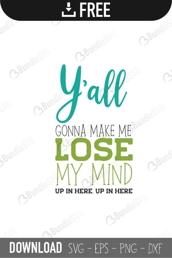 y'all, gonna, make, me, lose, my mind, up in here, 'all gonna make me lose my mind free, 'all gonna make me lose my mind download, 'all gonna make me lose my mind free svg, 'all gonna make me lose my mind svg files, svg free, svg cut files free, dxf, silhouette, png, vector, free svg files,
