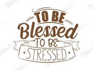to be, blessed, to be stressed, stressed, to be blessed free, to be blessed svg free, to be blessed svg cut files free, to be blessed download, shirt design, cut file,