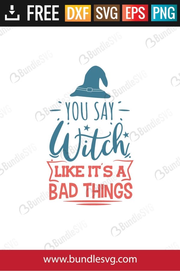 You Say Witch Like It's A Bad Things SVG Files