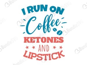 I Run On Coffee Ketones and Lipstick SVG Files