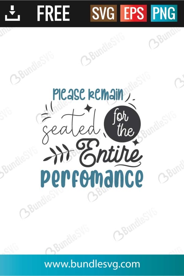 Please Remain Seated For The Entire Performance SVG Cut Files