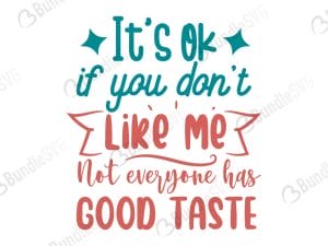 It's ok if you don't like me not everyone has good taste svg