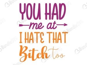You Had Me At I Hate That Bitch Too SVG Cut Files