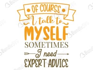 Of Course I Talk To My Self Sometimes I Need Expert Advice SVG