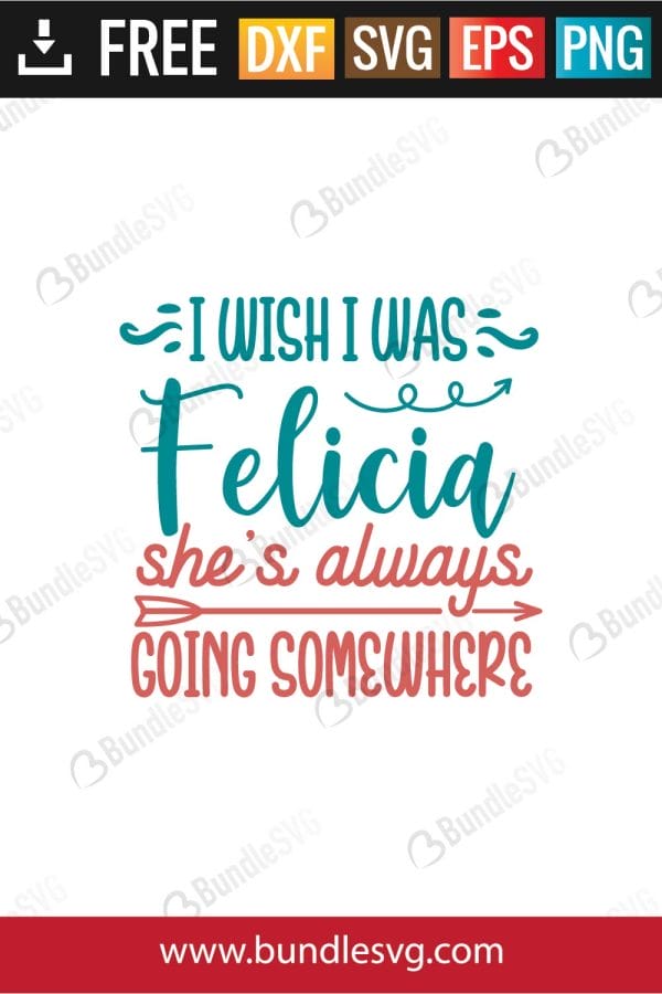 I Wish I Was Felicia She's Always Going Somewhere Svg