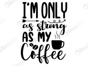 I'm Only As Strong As My Coffee SVG Cut Files