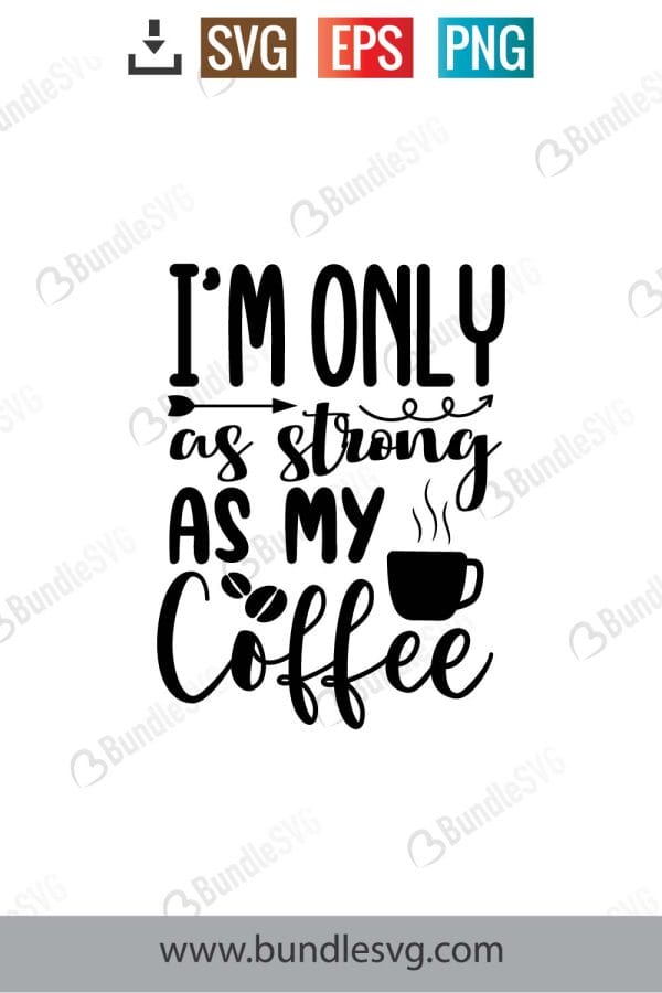 I'm Only As Strong As My Coffee SVG Cut Files