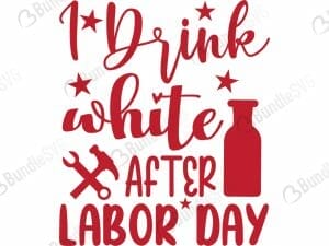 I Drink White After Labor Day SVG Cut Files