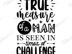 True Measure Of A Man Is Seen In Times Of Challenge Svg