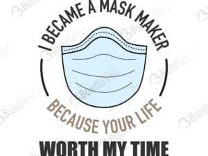 i became, mask, maker, mask maker, because, your life, worth my time, i became a mask maker free, i became a mask maker download, i became a mask maker free svg, i became a mask maker svg, design, cricut, silhouette, i became a mask maker svg cut files free, svg, cut files, svg, dxf, silhouette, vinyl, vector