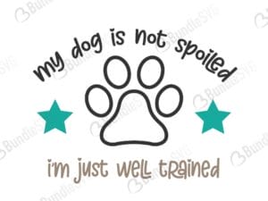 dog, spoiled, well trained, im just, my dog is not spoiled free, my dog is not spoiled download, my dog is not spoiled free svg, my dog is not spoiled svg, design, cricut, silhouette, my dog is not spoiled svg cut files free, svg, cut files, svg, dxf, silhouette, vinyl, vector