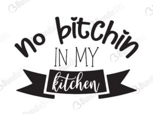 no bitchin, bitch, in my, kitchen, kitchen quote svg, apron, home decor, baker baking, cook, cooking, no bitchin in my kitchen free, no bitchin in my kitchen download, no bitchin in my kitchen free svg, no bitchin in my kitchen svg, no bitchin in my kitchen no bitchin in my kitchen design, cricut, silhouette, svg cut files free, svg, cut files, svg, dxf, silhouette, vinyl, vector