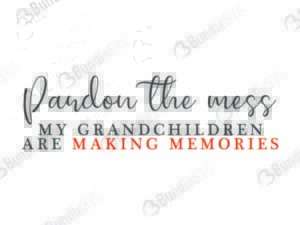 pardon, mess, grandchildren, making, memories, pardon the mess free, pardon the mess download, pardon the mess free svg, pardon the mess svg, pardon the mess design, cricut, silhouette, pardon the mess svg cut files free, svg, cut files, svg, dxf, silhouette, vinyl, vector, free svg files,