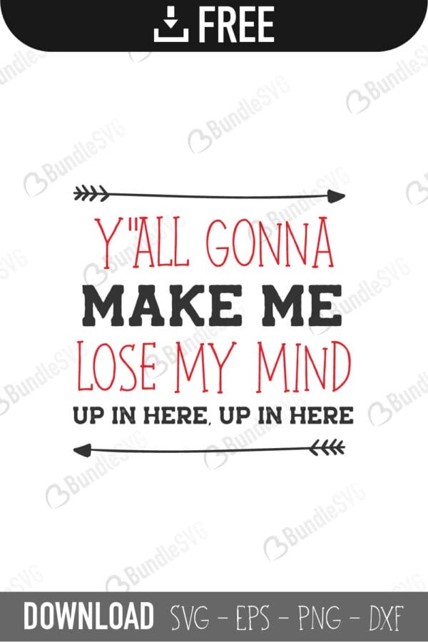 y'all, gonna, make, me, lose, my mind, up in here, 'all gonna make me lose my mind free, 'all gonna make me lose my mind download, 'all gonna make me lose my mind free svg, 'all gonna make me lose my mind svg files, svg free, svg cut files free, dxf, silhouette, png, vector, free svg files,