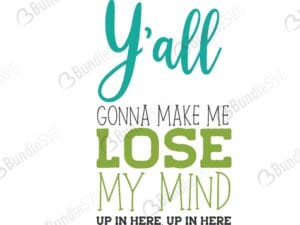 y'all, gonna, make, me, lose, my mind, up in here, 'all gonna make me lose my mind free, 'all gonna make me lose my mind download, 'all gonna make me lose my mind free svg, 'all gonna make me lose my mind svg files, svg free, svg cut files free, dxf, silhouette, png, vector, free svg files,