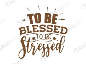 to be, blessed, to be stressed, stressed, to be blessed free, to be blessed svg free, to be blessed svg cut files free, to be blessed download, shirt design, cut file,