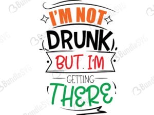 I'm Not Drunk But I'm Getting There SVG Cut Files
