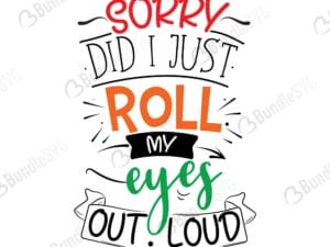 Sorry Did I Just Roll My Eyes Out Loud SVG Files