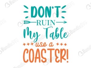 Don't Ruin My Table Use A Coaster SVG