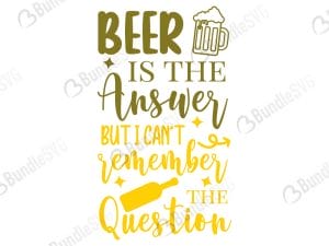 Beer Is The Answer But I Can't Remember The Question SVG Cut Files