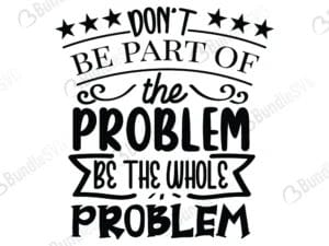 Don't Be Part of The Problem Be The Whole Problem Svg