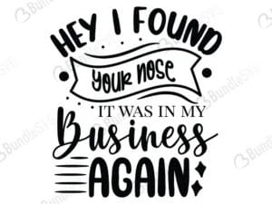 Hey I Found Your Nose It Was In My Business Again Svg