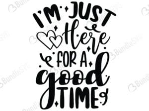 I'm Just Here For A Good Time Svg