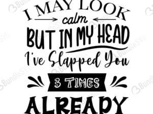 I May Look Calm But In My Head I've Slapped You 3 Times Already Svg
