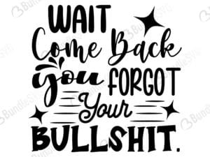 Wait Comee Back You Forgot Your Bullshit Svg