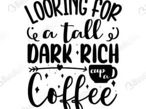 Looking For A Tall Dark Rich Cup a Coffee Svg