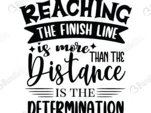 Reaching The Finish Line Is More Than The Distance Is The Determination Svg